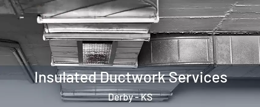  Insulated Ductwork Services Derby - KS