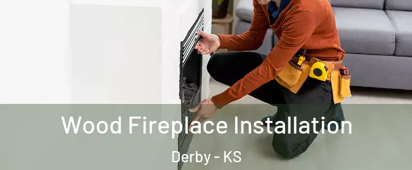  Wood Fireplace Installation Derby - KS