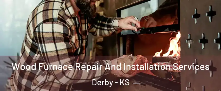  Wood Furnace Repair And Installation Services Derby - KS